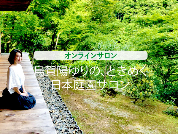 【オンラインサロン】烏賀陽ゆりの、ときめく日本庭園サロン